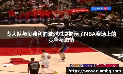 湖人队与贝弗利的激烈对决揭示了NBA赛场上的竞争与激情